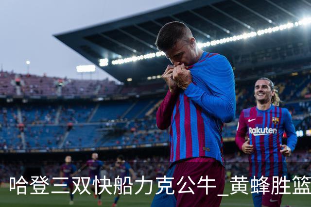 哈登三双快船力克公牛 黄蜂胜篮网终结6连败