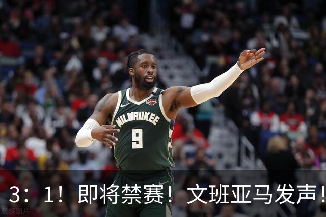 3：1！即将禁赛！文班亚马发声！必须追责…